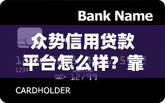 众势信用贷款平台怎么样?靠谱吗?全面解析 众势信用贷款平台怎么样?靠谱吗?全面解析