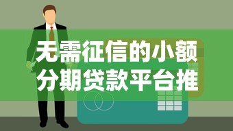 无需征信的小额分期贷款平台推荐,快速到账轻松申请 无需征信的小额分期贷款平台推荐,快速到账轻松申请