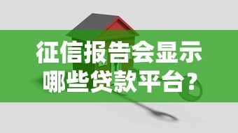 征信报告会显示哪些贷款平台?这5个关键信息你要知道 征信报告会显示哪些贷款平台?这5个关键信息你要知道