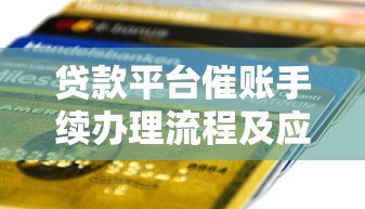 贷款平台催账手续办理流程及应对指南