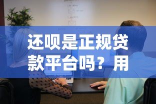 还呗是正规贷款平台吗？用户真实体验与资质解析