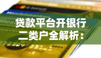 贷款平台开银行二类户全解析:流程、优势与注意事项 贷款平台开银行二类户全解析:流程、优势与注意事项