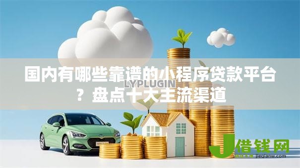 国内有哪些靠谱的小程序贷款平台?盘点十大主流渠道 国内有哪些靠谱的小程序贷款平台?盘点十大主流渠道