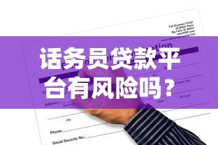 话务员贷款平台有风险吗？揭秘三大隐患与应对策略