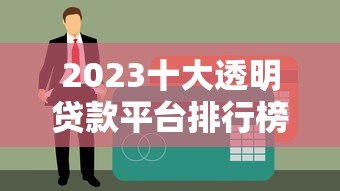 2023十大透明贷款平台排行榜：正规可靠低息平台推荐