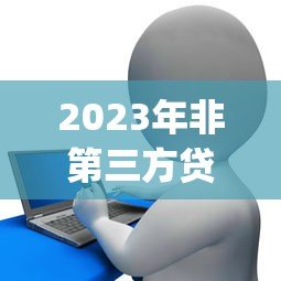 2023年非第三方贷款平台Top10排名及申请攻略