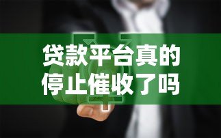 贷款平台真的停止催收了吗?行业现状与真相解析 贷款平台真的停止催收了吗?行业现状与真相解析