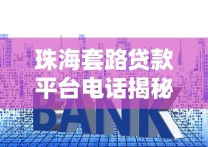 珠海套路贷款平台电话揭秘：如何识别与防范高风险借贷陷阱