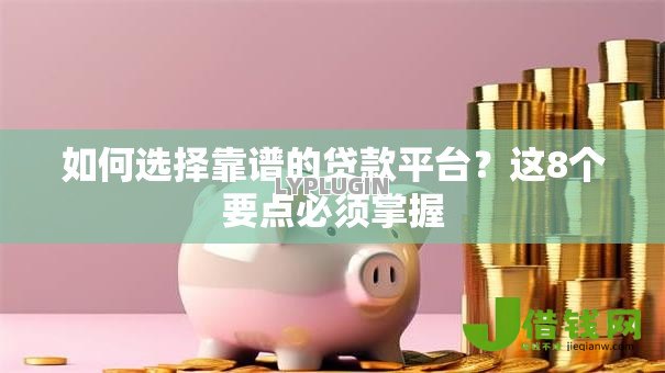 如何选择靠谱的贷款平台？这8个要点必须掌握