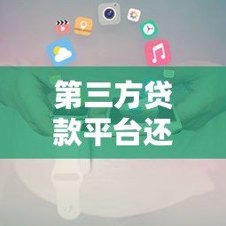 第三方贷款平台还款攻略：正确操作方式及注意事项