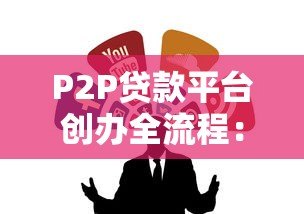 P2P贷款平台创办全流程:从合规到运营的核心步骤 P2P贷款平台创办全流程:从合规到运营的核心步骤