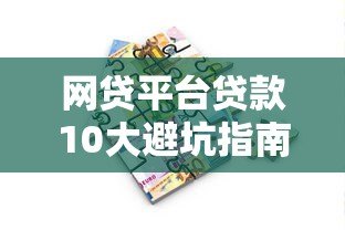 网贷平台贷款10大避坑指南：安全借款必看攻略