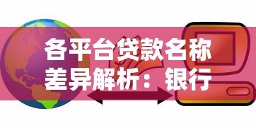 各平台贷款名称差异解析:银行、网贷、消费金融怎么选 各平台贷款名称差异解析:银行、网贷、消费金融怎么选