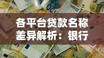 各平台贷款名称差异解析:银行、网贷、消费金融怎么选 各平台贷款名称差异解析:银行、网贷、消费金融怎么选