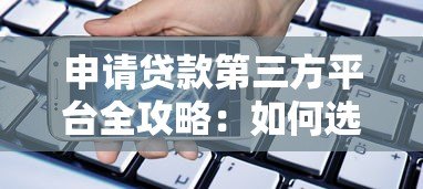 申请贷款第三方平台全攻略:如何选择安全靠谱的借贷渠道 申请贷款第三方平台全攻略:如何选择安全靠谱的借贷渠道