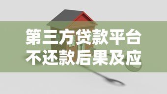 第三方贷款平台不还款后果及应对策略全解析 第三方贷款平台不还款后果及应对策略全解析
