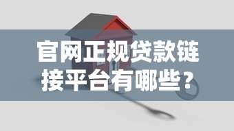 官网正规贷款链接平台有哪些?安全可靠的贷款渠道推荐 官网正规贷款链接平台有哪些?安全可靠的贷款渠道推荐