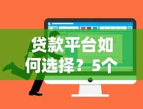 贷款平台如何选择?5个关键点帮你避坑 贷款平台如何选择?5个关键点帮你避坑