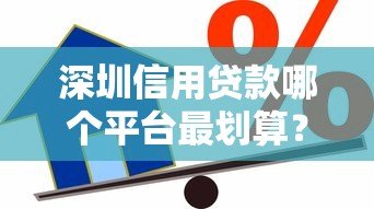 深圳信用贷款哪个平台最划算?利率低、额度高的真实测评 深圳信用贷款哪个平台最划算?利率低、额度高的真实测评