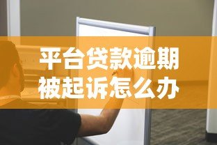 平台贷款逾期被起诉怎么办？5个步骤教你正确处理纠纷