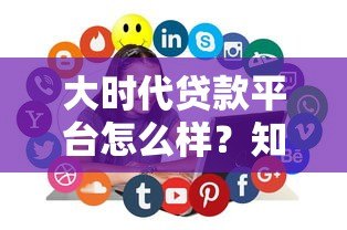 大时代贷款平台怎么样?知乎用户真实评价与深度解析 大时代贷款平台怎么样?知乎用户真实评价与深度解析