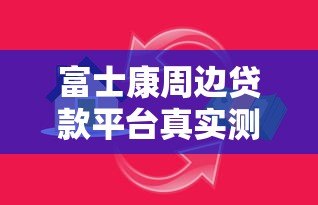 富士康周边贷款平台真实测评:安全可靠还是风险陷阱? 富士康周边贷款平台真实测评:安全可靠还是风险陷阱?
