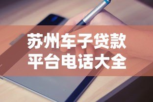 苏州车子贷款平台电话大全:快速申请指南及注意事项 苏州车子贷款平台电话大全:快速申请指南及注意事项