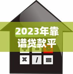 2023年靠谱贷款平台推荐:如何选择最适合你的借款渠道 2023年靠谱贷款平台推荐:如何选择最适合你的借款渠道