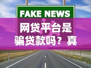 网贷平台是骗贷款吗？真实情况与避坑指南