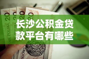 长沙公积金贷款平台有哪些?这10家机构值得关注 长沙公积金贷款平台有哪些?这10家机构值得关注