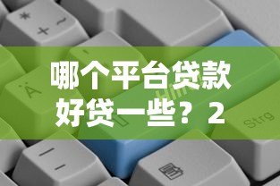 哪个平台贷款好贷一些?2023年正规低息容易通过的贷款平台推荐 哪个平台贷款好贷一些?2023年正规低息容易通过的贷款平台推荐