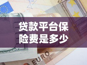 贷款平台保险费是多少？如何计算及注意事项全解析