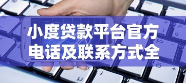小度贷款平台官方电话及联系方式全解析