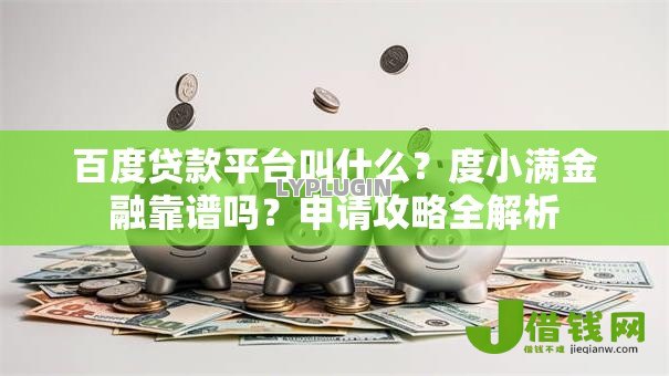 百度贷款平台叫什么?度小满金融靠谱吗?申请攻略全解析 百度贷款平台叫什么?度小满金融靠谱吗?申请攻略全解析