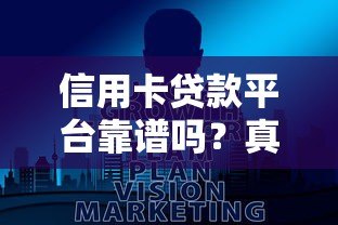 信用卡贷款平台靠谱吗？真实评测与避坑指南