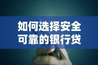 如何选择安全可靠的银行贷款平台？这几点最重要