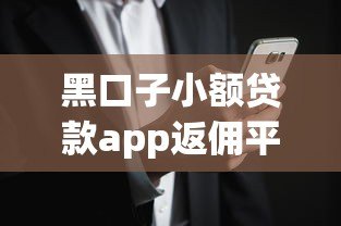 黑口子小额贷款app返佣平台解析：风险与返佣机制全揭秘