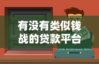 有没有类似钱战的贷款平台？这8个正规渠道值得考虑