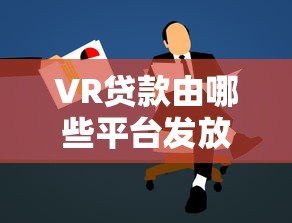 VR贷款由哪些平台发放？主流机构及申请攻略详解