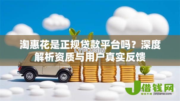淘惠花是正规贷款平台吗？深度解析资质与用户真实反馈