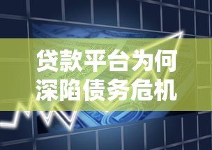 贷款平台为何深陷债务危机？揭秘背后6大核心原因