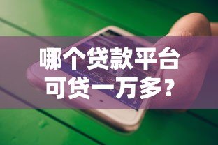 哪个贷款平台可贷一万多?精选十大正规渠道快速下款攻略 哪个贷款平台可贷一万多?精选十大正规渠道快速下款攻略