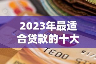 2023年最适合贷款的十大平台推荐及选择指南