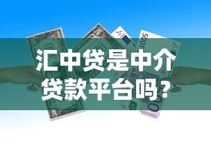 汇中贷是中介贷款平台吗？贷款平台性质深度解析