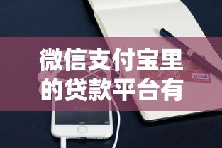 微信支付宝里的贷款平台有哪些?靠谱产品推荐及申请攻略 微信支付宝里的贷款平台有哪些?靠谱产品推荐及申请攻略