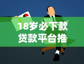 18岁必下款贷款平台推荐：适合学生和年轻人的正规渠道