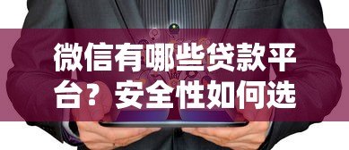 微信有哪些贷款平台？安全性如何选择靠谱产品