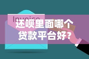 还呗里面哪个贷款平台好？2023年贷款产品对比及推荐