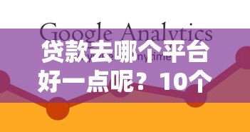 贷款去哪个平台好一点呢？10个真实平台对比分析