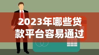 2023年哪些贷款平台容易通过？十大靠谱平台推荐